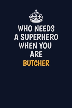 Paperback Who Needs A Superhero When You Are Butcher: Career journal, notebook and writing journal for encouraging men, women and kids. A framework for building Book