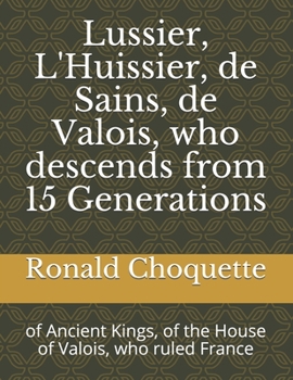 Paperback Lussier, L'Huissier, de Sains, de Valois, who descends from 15 Generations: of Ancient Kings, of the House of Valois, who ruled France Book