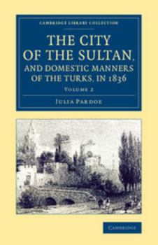 The City of the Sultan, And, Domestic Manners of the Turks in 1836, Volume 2