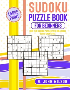 Sudoku Puzzle Book for Beginners: 300+ Fun Sudoku Puzzles with Solutions. Super Easy Level. Large Print