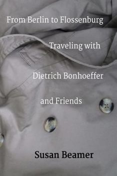 Paperback From Berlin to Flossenburg: Traveling with Dietrich Bonhoeffer and Friends. Book