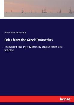 Odes From The Greek Dramatists: Translated Into Lyric Metres By English Poets And Scholars