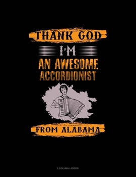Paperback Thank God I'm An Awesome Accordionist From Alabama: 5 Column Ledger Book