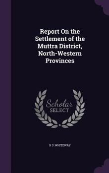 Hardcover Report On the Settlement of the Muttra District, North-Western Provinces Book