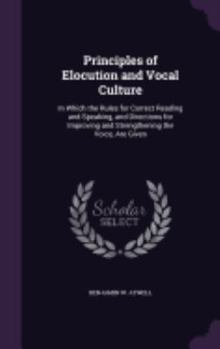 Hardcover Principles of Elocution and Vocal Culture: In Which the Rules for Correct Reading and Speaking, and Directions for Improving and Strengthening the Voi Book