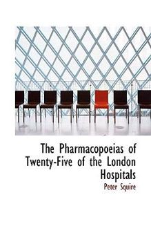 The Pharmacopoeias of Twenty-Five of the London Hospitals