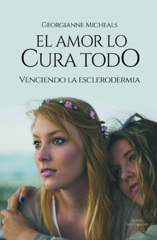 Paperback El Amor Lo Cura Todo - Venciendo La Esclerodermia: Un Romance Lésbico [Spanish] Book