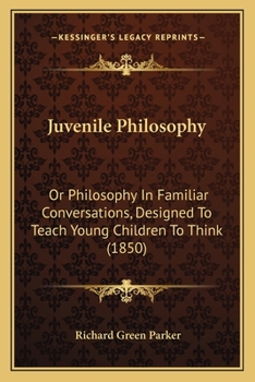 Paperback Juvenile Philosophy: Or Philosophy In Familiar Conversations, Designed To Teach Young Children To Think (1850) Book
