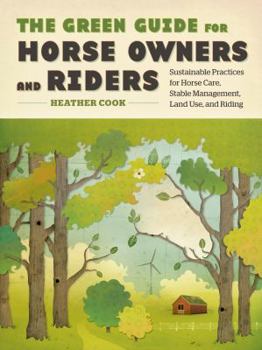 Hardcover The Green Guide for Horse Owners and Riders: Sustainable Practices for Horse Care, Stable Management, Land Use, and Riding Book