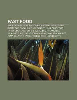 Paperback Fast Food: French Fries, Fish and Chips, Poutine, Hamburger, Junk Food, Taco, Dim Sum, Burger King, Fast Food Nation, Hot Dog, Doner Kebab Book