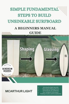 Paperback Simple Fundamental Steps to Build Unsinkable Surfboard: A Beginners manual guide Book