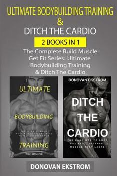 Paperback The Complete Ultimate Bodybuilding Training: Ultimate Bodybuilding Training & Ditch the Cardio: Weight Training for Life Book