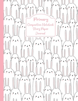 Paperback Primary Composition Notebook Story Paper Journal: Rabbits Farm Primary journal for kids - Primary Composition Notebook - Story Journal For Grades K-2 Book