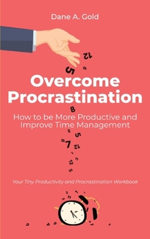 Paperback Overcome Procrastination - How to be More Productive and Improve Time Management: Your Tiny Productivity and Procrastination Workbook Book