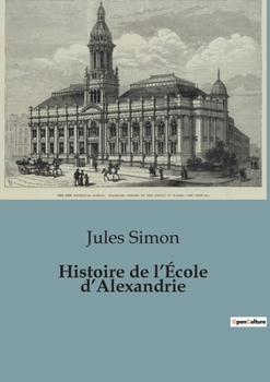 Paperback Histoire de l'École d'Alexandrie: L'évolution philosophique et littéraire de l'école d'Alexandrie [French] Book