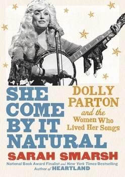 Hardcover She Come by It Natural: Dolly Parton and the Women Who Lived Her Songs Book