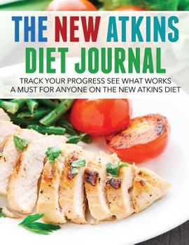 Paperback The New Atkins Diet Journal: Track Your Progress See What Works: A Must for Anyone on the New Atkins Diet Book