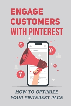 Paperback Engage Customers With Pinterest: How To Optimize Your Pinterest Page: How To Ultilize Pinterest Book