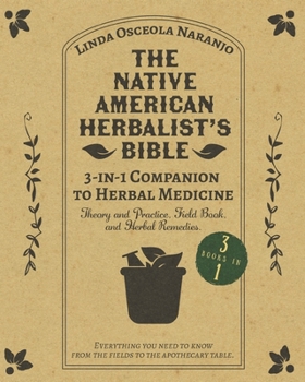 Paperback The Native American Herbalist’s Bible • 3-in-1 Companion to Herbal Medicine: Theory and practice, field book, and herbal remedies. Everything you ... know from the fields to your apothecary table Book