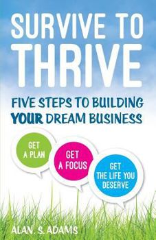 Survive to Thrive: Five Steps To Building Your Dream Business