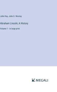 Hardcover Abraham Lincoln; A History: Volume 1 - in large print Book