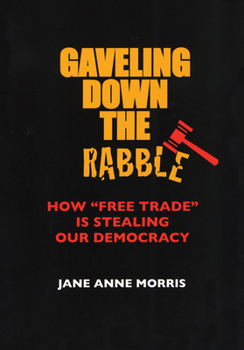 Paperback Gaveling Down the Rabble: How Free Trade Is Stealing Our Democracy Book