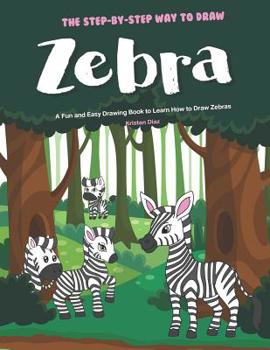 Paperback The Step-by-Step Way to Draw Zebra: A Fun and Easy Drawing Book to Learn How to Draw Zebras Book