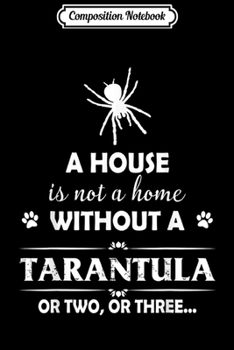 Paperback Composition Notebook: A House Is Not A Home Without A Tarantula Journal/Notebook Blank Lined Ruled 6x9 100 Pages Book