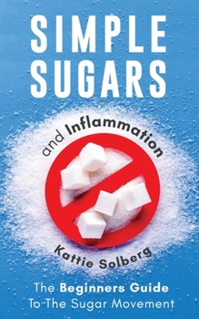 Paperback Simple Sugars And Inflammation: The Beginners Guide To The Sugar Movement Book
