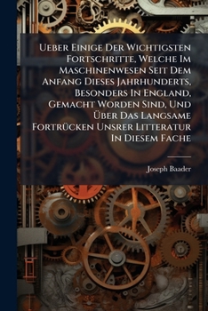 Ueber Einige Der Wichtigsten Fortschritte, Welche Im Maschinenwesen Seit Dem Anfang Dieses Jahrhunderts, Besonders In England, Gemacht Worden Sind, ... Fache: In Einer Öffentlichen Versammlung...