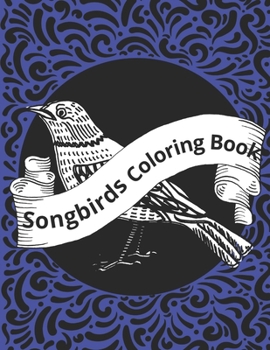 Paperback Songbirds Coloring Book: Beautiful Birds Coloring Book for Adults Book