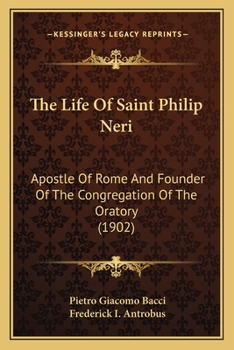 The Life Of Saint Philip Neri: Apostle Of Rome And Founder Of The Congregation Of The Oratory (1902)