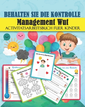 BEHALTEN SIE DIE KONTROLLE Management Wut Activitatsarbeitsbuch fuer Kinder: Arbeitsblätter und Aktivitäten , Management Wut Activitatsarbeitsbuch fuer Kinder