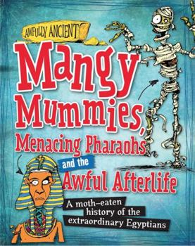 Paperback Mangy Mummies, Menacing Pharoahs and Awful Afterlife: A moth-eaten history of the extraordinary Egyptians (Awfully Ancient) Book