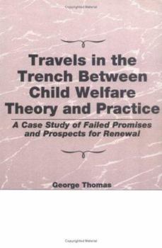 Hardcover Travels in the Trench Between Child Welfare Theory and Practice: A Case Study of Failed Promises and Prospects for Renewal Book