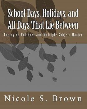 Paperback School Days, Holidays, and All Days That Lie Between: Poetry on Holidays and Multiple Subject Matter Book