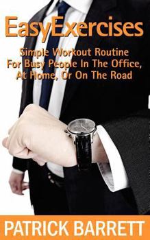 Paperback Easy Exercises: Simple Workout Routine For Busy People In The Office, At Home, Or On The Road Book