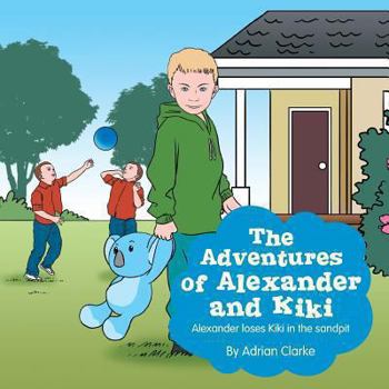 Paperback The Adventures of Alexander and Kiki: Alexander Loses Kiki in the Sandpit Book