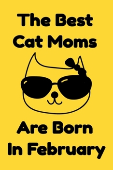 Paperback The Best Cat Moms Are Born In February: Journal Cat Lovers Gifts For Women/Men/Coworkers/Colleagues/Students/Friends/, Funny Cat Lover Notebook, Birth Book