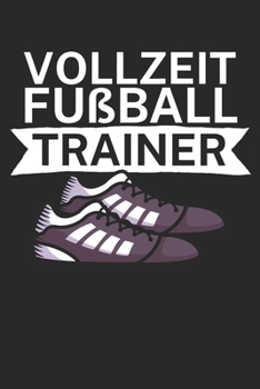 Vollzeit Fußball Trainer: Taktik Planer für Fußballtrainer mit Spruch. 120 Seiten. Perfektes Geschenk. Für Aufstellungen, Taktiken und Spielzüge. (German Edition)