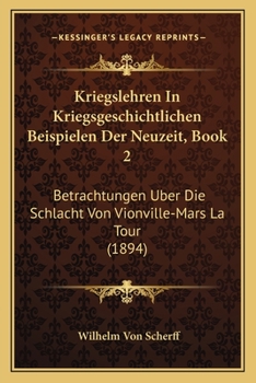 Paperback Kriegslehren In Kriegsgeschichtlichen Beispielen Der Neuzeit, Book 2: Betrachtungen Uber Die Schlacht Von Vionville-Mars La Tour (1894) [German] Book