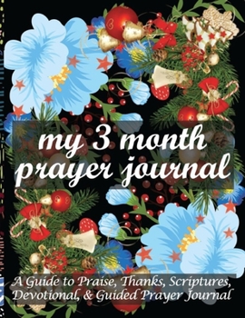 Paperback My 3 Month Prayer Journal: A Guide to Praise, Thanks, Scriptures, Devotional, and Guided Prayer Journal Book