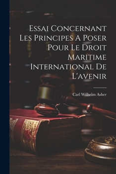 Paperback Essai Concernant Les Principes A Poser Pour Le Droit Maritime International De L'avenir [French] Book