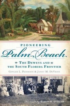 Paperback Pioneering Palm Beach: The Deweys and the South Florida Frontier Book