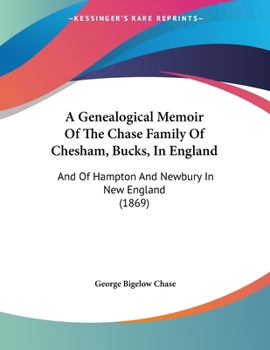 Paperback A Genealogical Memoir Of The Chase Family Of Chesham, Bucks, In England: And Of Hampton And Newbury In New England (1869) Book