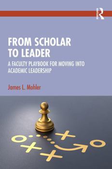Paperback From Scholar to Leader: A Faculty Playbook for Moving Into Academic Leadership Book