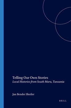 Telling Our Own Stories: Local Histories from South Mara, Tanzania (African Sources for African History, 4) (African Sources for African History, 4)