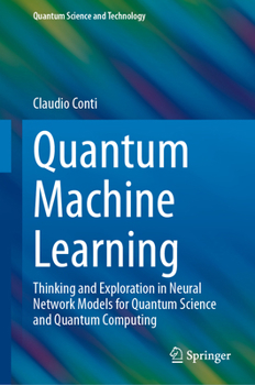 Hardcover Quantum Machine Learning: Thinking and Exploration in Neural Network Models for Quantum Science and Quantum Computing Book