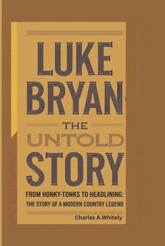 Paperback Luke Bryan-The Untold Story: From Honky-Tonks to Headlining: The Story of a Modern Country Legend Book