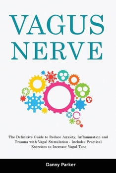 Paperback Vagus Nerve: The Definitive Guide to Reduce Anxiety, Inflammation and Trauma with Vagal Stimulation - Includes Practical Exercises Book